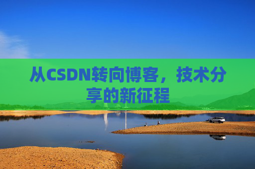 从CSDN转向博客，技术分享的新征程